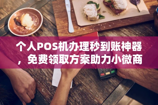 东乌珠穆沁个人POS机办理秒到账神器，免费领取方案助力小微商户稳定收款