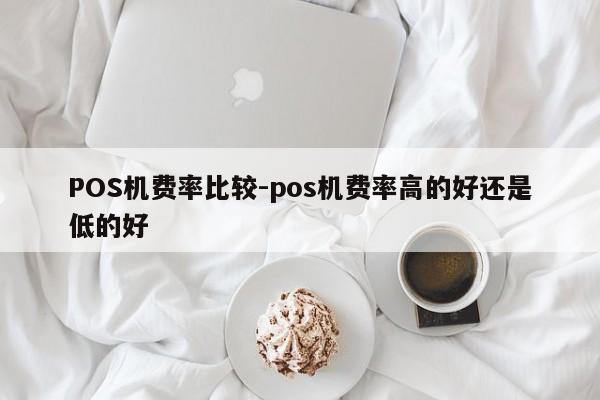 东乌珠穆沁POS机费率比较-pos机费率高的好还是低的好